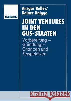 Joint Ventures in Den Gus-Staaten: Vorbereitung -- Gründung -- Chancen Und Perspektiven Keller, Ansgar 9783409137775 Gabler Verlag