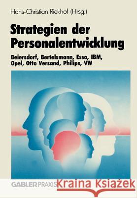 Strategien Der Personalentwicklung: Beiersdorf, Bertelsmann, Esso, Ibm, Opel, Otto Versand, Philips, VW Riekhof, Hans-Christian 9783409138000 Gabler Verlag