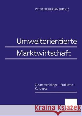 Umweltorientierte Marktwirtschaft: Zusammenhänge -- Probleme -- Konzepte Eichhorn, Peter 9783409138277 Gabler