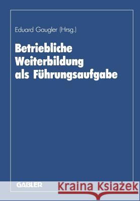 Betriebliche Weiterbildung ALS Führungsaufgabe: Zum 80. Geburtstag Von August Marx Gaugler, Eduard 9783409138291