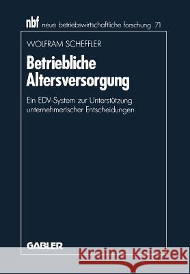 Betriebliche Altersversorgung: Ein Edv-System Zur Unterstützung Unternehmerischer Entscheidungen Scheffler, Wolfram 9783409138444 Gabler Verlag