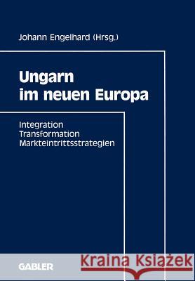 Ungarn Im Neuen Europa: Integration, Transformation, Markteintrittsstrategien Engelhard, Johann 9783409138697 Gabler Verlag