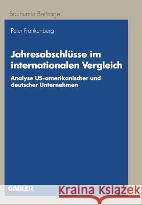 Jahresabschlüsse Im Internationalen Vergleich: Analyse Us-Amerikanischer Und Deutscher Unternehmen Frankenberg, Peter 9783409138758