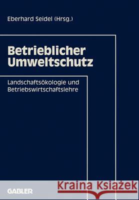 Betrieblicher Umweltschutz: Landschaftsökologie Und Betriebswirtschaftslehre Seidel, Eberhard 9783409138970 Gabler Verlag
