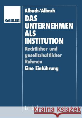 Das Unternehmen ALS Institution: Rechtlicher Und Gesellschaftlicher Rahmen Eine Einführung Albach, Horst 9783409139205