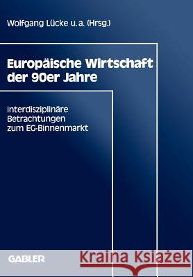 Europäische Wirtschaft Der 90er Jahre: Interdisziplinäre Betrachtungen Zum Eg-Binnenmarkt Lücke, Wolfgang 9783409139359 Gabler Verlag