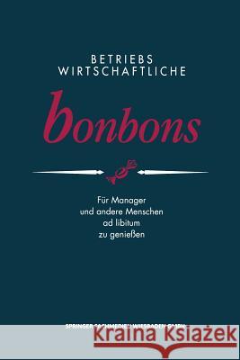 Betriebswirtschaftliche Bonbons: Für Manager Und Andere Menschen Ad Libitum Zu Genießen Anders, Peter E. 9783409139410 Gabler Verlag