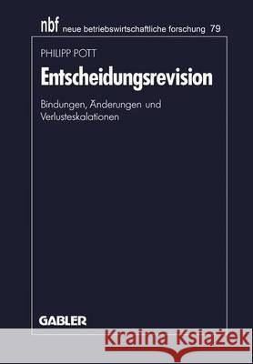 Entscheidungsrevision: Bindungen, Änderungen Und Verlusteskalationen Pott, Philipp 9783409139434 Gabler Verlag