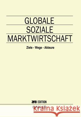 Globale Soziale Marktwirtschaft: Ziele -- Wege -- Akteure Horst Albach 9783409139496