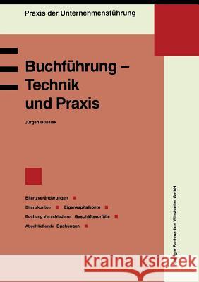 Buchführung -- Technik Und Praxis: Bilanzveränderungen, Bilanzkonten, Eigenkapitalkonto, Buchung Verschiedener Geschäftsvorfälle, Abschließende Buchun Bussiek, Jürgen 9783409139786 Gabler Verlag