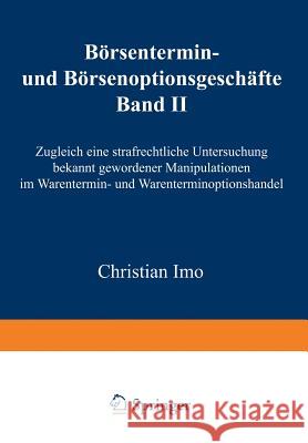 Börsentermin- Und Börsenoptionsgeschäfte: Band II, Zugleich Eine Strafrechtliche Untersuchung Bekannt Gewordener Manipulationen Im Warentermin- Und Wa Imo, Christian 9783409140096