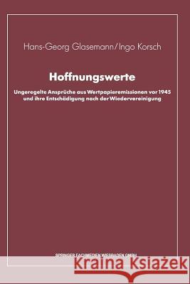 Hoffnungswerte: Ungeregelte Ansprüche Aus Wertpapieremissionen VOR 1945 Und Ihre Entschädigung Nach Der Wiedervereinigung Glasemann, Hans-Georg 9783409140317