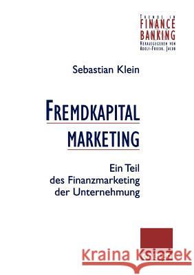 Fremdkapitalmarketing: Ein Teil Des Finanzmarketing Der Unternehmung Klein, Sebastian 9783409140553