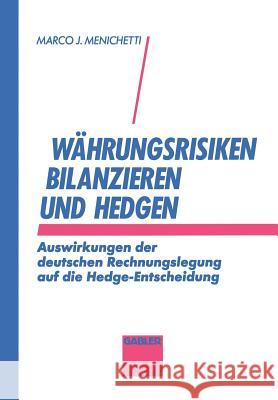 Währungsrisiken Bilanzieren Und Hedgen: Auswirkungen Der Deutschen Rechnungslegung Auf Die Hedge-Entscheidung Menichetti, Marco J. 9783409140607 Gabler Verlag