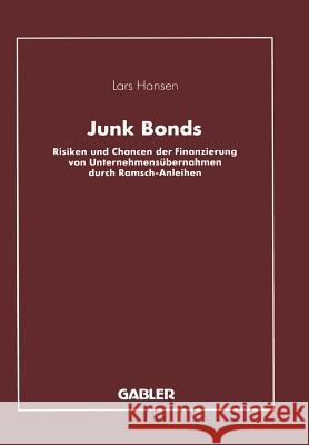 Junk Bonds: Risiken Und Chancen Der Finanzierung Von Unternehmensübernahmen Durch Ramsch-Anleihen Hansen, Lars 9783409141307