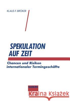Spekulation Auf Zeit: Chancen Und Risiken Von Internationalen Termingeschäften Bröker, Klaus F. 9783409141482 Springer