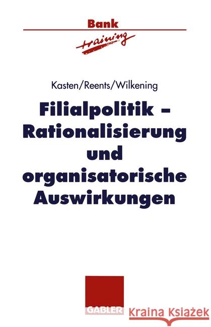 Filialpolitik: Rationalisierung und organisatorische Auswirkungen Lars Kasten, Börchert Reents, Hans-Jürgen Wilkening 9783409141796 Gabler