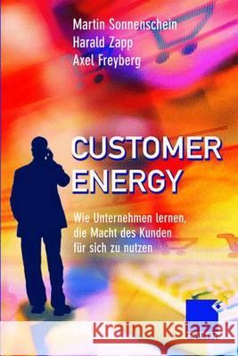 Customer Energy: Wie Unternehmen Lernen, Die Macht Des Kunden Für Sich Zu Nutzen Sonnenschein, Martin 9783409142649 Gabler Verlag