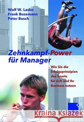 Zehnkampf-Power Für Manager: Wie Sie Die Erfolgsprinzipien Des Sports Für Sich Und Lhr Business Nutzen Lasko, Wolf 9783409142670 Gabler Verlag