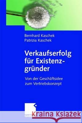 Verkaufserfolg Für Existenzgründer: Von Der Geschäftsidee Zum Vertriebskonzept Kaschek, Bernhard 9783409142762 Gabler Verlag