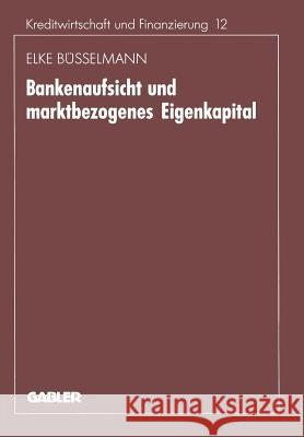 Bankenaufsicht Und Marktbezogenes Eigenkapital Elke Busselmann Elke Busselmann 9783409144087 Springer