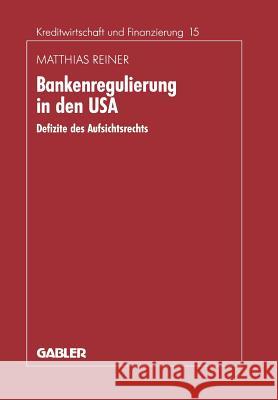 Bankenregulierung in Den USA: Defizite Des Aufsichtsrechts Reiner, Matthias 9783409144100 Springer