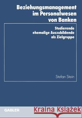 Beziehungsmanagement Im Personalwesen Von Banken: Studierende Ehemalige Auszubildende ALS Zielgruppe Stein, Stefan 9783409144162