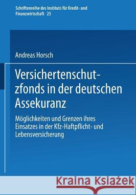 Versichertenschutzfonds in Der Deutschen Assekuranz: Möglichkeiten Und Grenzen Ihres Einsatzes in Der Kfz-Haftpflicht- Und Lebensversicherung Horsch, Andreas 9783409144179