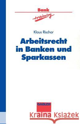 Arbeitsrecht in Banken Und Sparkassen Klaus Rischar 9783409144384 Springer