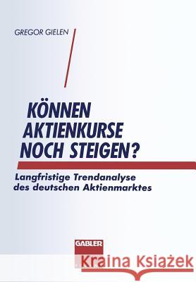 Können Aktienkurse Noch Steigen?: Langfristige Trendanalyse Des Deutschen Aktienmarktes Gielen, Gregor 9783409148443 Betriebswirtschaftlicher Verlag Gabler