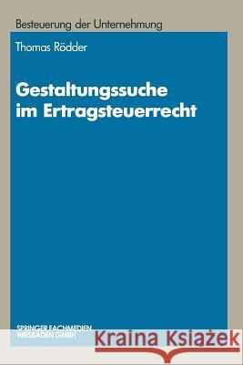 Gestaltungssuche Im Ertragsteuerrecht: Entwicklung Von Gestaltungsmöglichkeiten Und Gestaltungsbeispiele Rödder, Thomas 9783409150927 Gabler Verlag