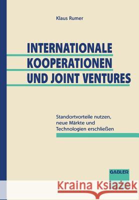 Internationale Kooperationen Und Joint Ventures: Standortvorteile Nutzen, Neue Märkte Und Technologien Erschließen Rumer, Klaus 9783409153003 Springer