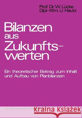 Bilanzen Aus Zukunftswerten: Ein Theoretischer Beitrag Zum Inhalt Und Aufbau Von Planbilanzen Lücke, Wolfgang 9783409161114 Gabler Verlag