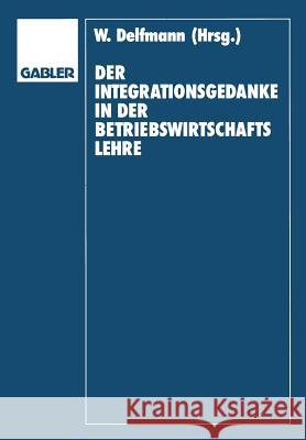 Der Integrationsgedanke in Der Betriebswirtschaftslehre: Helmut Koch Zum 70. Geburtstag Werner Delfmann Dietrich Adam Helmut Koch 9783409168007