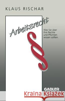 Arbeitsrecht: Was Sie Über Ihre Rechte Und Pflichten Wissen Sollten Rischar, Klaus 9783409171106 Gabler Verlag