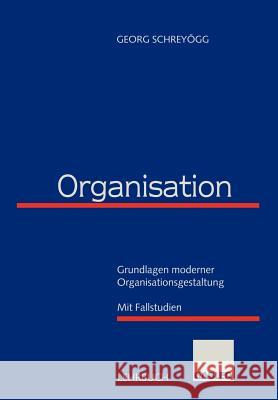 Organisation: Grundlagen Moderner Organisationsgestaltung Mit Fallstudien Schreyögg, Georg 9783409177290