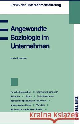 Angewandte Soziologie Im Unternehmen: Formelle Organisation, Informelle Organisation, Hierarchie, Status, Verhaltensnormen, Betriebliche Spannungen Un Kretschmar, Armin 9783409183109 Gabler Verlag