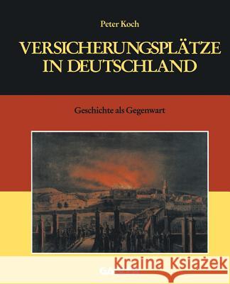 Versicherungsplätze in Deutschland: Geschichte ALS Gegenwart Koch, Peter 9783409185028 Gabler Verlag