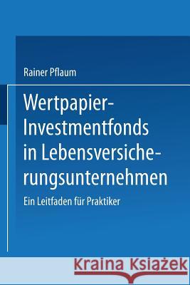 Wertpapier-Investmentfonds in Lebensversicherungsunternehmen: Ein Leitfaden Für Praktiker Pflaum, Rainer 9783409185202 Gabler Verlag
