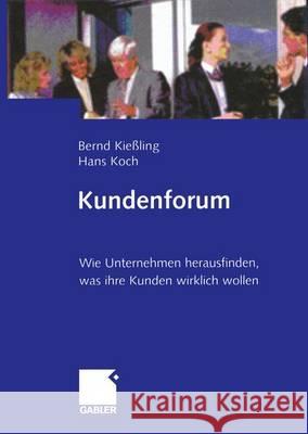 Kundenforum: Wie Unternehmen Herausfinden, Was Ihre Kunden Wirklich Wollen Kießling, Bernd 9783409186896 Gabler