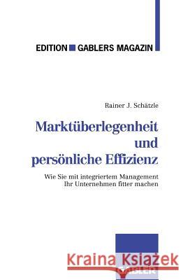 Marktüberlegenheit Und Persönliche Effizienz: Der Weg Zum Unternehmerischen Erfolg Schätzle, Rainer J. 9783409187329 Gabler Verlag