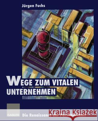 Wege Zum Vitalen Unternehmen: Die Renaissance Der Persönlichkeit Fuchs, Jürgen 9783409187459