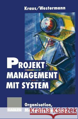 Projektmanagement Mit System: Organisation Methoden Steuerung Kraus, Georg 9783409187589 Gabler Verlag