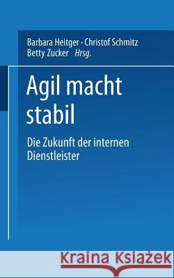 Agil Macht Stabil: Die Zukunft Der Internen Dienstleister Christoph Schmitz Betty Zucker Barbara Heitger 9783409187770