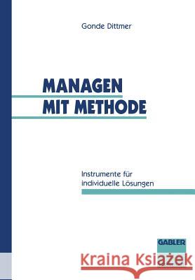 Managen Mit Methode: Instrumente Für Individuelle Lösungen Dittmer, Gonde 9783409187909 Gabler Verlag