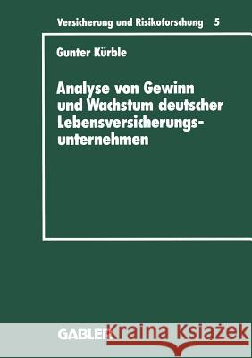 Analyse Von Gewinn Und Wachstum Deutscher Lebensversicherungsunternehmen: Ein Beitrag Zur Empirischen Theorie Der Versicherung Kürble, Gunter 9783409188050 Gabler Verlag