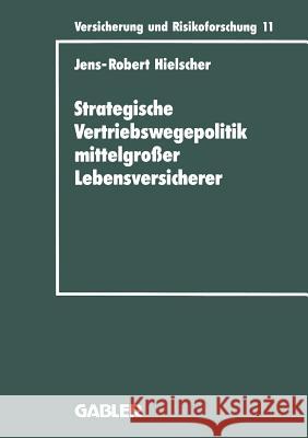 Strategische Vertriebswegepolitik Mittelgroßer Lebensversicherer Hielscher, Jens-Robert 9783409188111