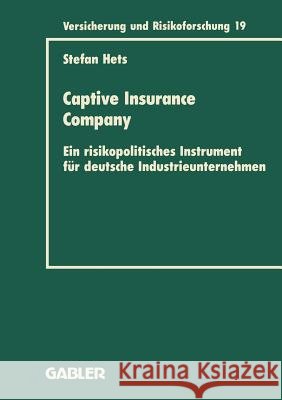 Captive Insurance Company: Ein Risikopolitisches Instrument Für Deutsche Industrieunternehmen Hets, Stefan 9783409188197 Gabler Verlag