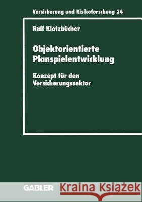 Objektorientierte Planspielentwicklung: Konzept Für Den Versicherungssektor Klotzbücher, Ralf 9783409188241 Gabler Verlag