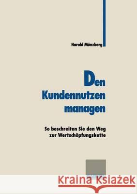 Den Kundennutzen Managen: So Beschreiten Sie Den Weg Zur Wertschöpfungskette Münzberg, Harald 9783409188401 Gabler